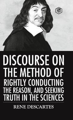 Discourse on the Method of Rightly Conducting the Reason And Seeking Truth in the Sciences - Rene Descartes - cover