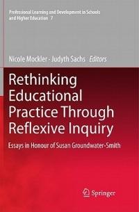 Rethinking Educational Practice Through Reflexive Inquiry: Essays in Honour of Susan Groundwater-Smith - cover