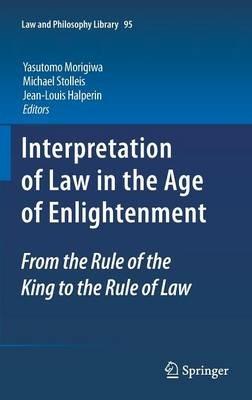 Interpretation of Law in the Age of Enlightenment: From the Rule of the King to the Rule of Law - cover