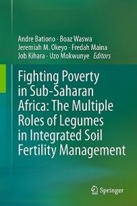 Fighting Poverty in Sub-Saharan Africa: The Multiple Roles of Legumes in Integrated Soil Fertility Management - cover