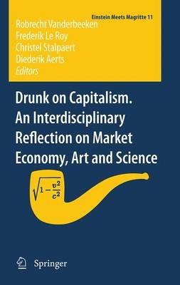 Drunk on Capitalism. An Interdisciplinary Reflection on Market Economy, Art and Science - cover