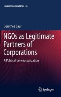 NGOs as Legitimate Partners of Corporations: A Political Conceptualization - Dorothea Baur - cover