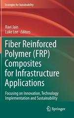 Fiber Reinforced Polymer (FRP) Composites for Infrastructure Applications: Focusing on Innovation, Technology Implementation and Sustainability