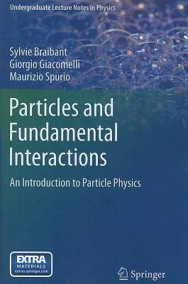 Particles and Fundamental Interactions: An Introduction to Particle Physics - Sylvie Braibant,Giorgio Giacomelli,Maurizio Spurio - cover
