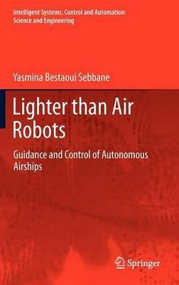 Lighter than Air Robots: Guidance and Control of Autonomous Airships - Yasmina Bestaoui Sebbane - cover