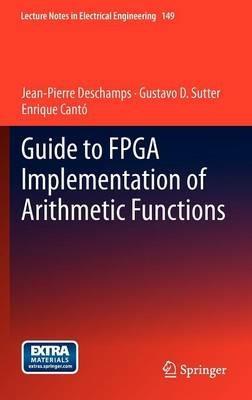 Guide to FPGA Implementation of Arithmetic Functions - Jean-Pierre Deschamps,Gustavo D. Sutter,Enrique Cantó - cover