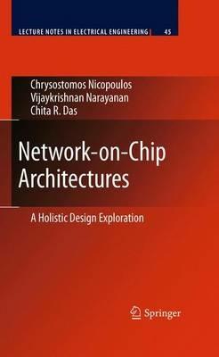 Network-on-Chip Architectures: A Holistic Design Exploration - Chrysostomos Nicopoulos,Vijaykrishnan Narayanan,Chita R. Das - cover