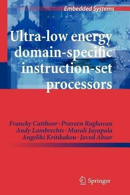 Ultra-Low Energy Domain-Specific Instruction-Set Processors - Francky Catthoor,Praveen Raghavan,Andy Lambrechts - cover