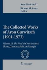 The Collected Works of Aron Gurwitsch (1901-1973): Volume III: The Field of Consciousness: Theme, Thematic Field, and Margin