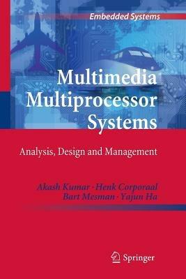 Multimedia Multiprocessor Systems: Analysis, Design and Management - Akash Kumar,Henk Corporaal,Bart Mesman - cover