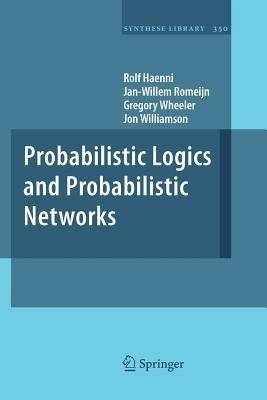 Probabilistic Logics and Probabilistic Networks - Rolf Haenni,Jan-Willem Romeijn,Gregory Wheeler - cover