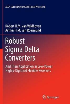 Robust Sigma Delta Converters: And Their Application in Low-Power Highly-Digitized Flexible Receivers - Robert H.M. van Veldhoven,Arthur H.M. van Roermund - cover