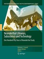 Neanderthal Lifeways, Subsistence and Technology: One Hundred Fifty Years of Neanderthal Study