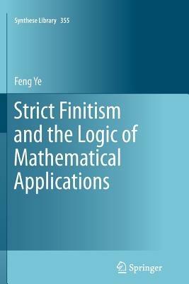 Strict Finitism and the Logic of Mathematical Applications - Feng Ye - cover