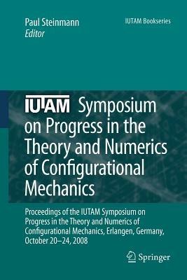 IUTAM Symposium on Progress in the Theory and Numerics of Configurational Mechanics: Proceedings of the IUTAM Symposium held in Erlangen, Germany, October 20-24, 2008 - cover