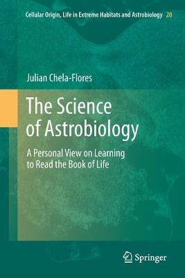 The Science of Astrobiology: A Personal View on Learning to Read the Book of Life - Julian Chela-Flores - cover