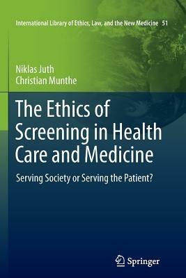 The Ethics of Screening in Health Care and Medicine: Serving Society or Serving the Patient? - Niklas Juth,Christian Munthe - cover