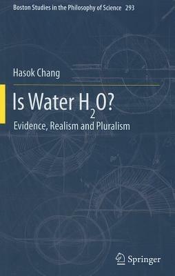 Is Water H2O?: Evidence, Realism and Pluralism - Hasok Chang - cover