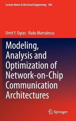 Modeling, Analysis and Optimization of Network-on-Chip Communication Architectures - Umit Y. Ogras,Radu Marculescu - cover