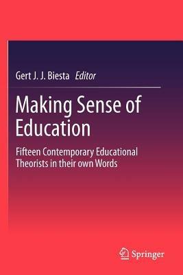 Making Sense of Education: Fifteen Contemporary Educational Theorists in their own Words - cover