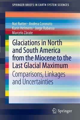 Glaciations in North and South America from the Miocene to the Last Glacial Maximum: Comparisons, Linkages and Uncertainties - Nat Rutter,Andrea Coronato,Karin Helmens - cover