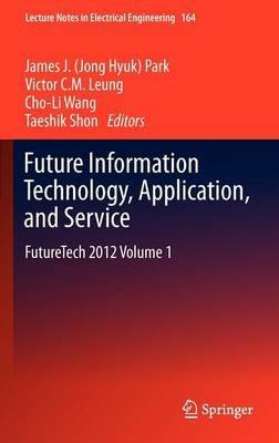 Future Information Technology, Application, and Service: FutureTech 2012 Volume 1 - cover