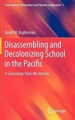 Disassembling and Decolonizing School in the Pacific: A Genealogy from Micronesia - David W. Kupferman - cover