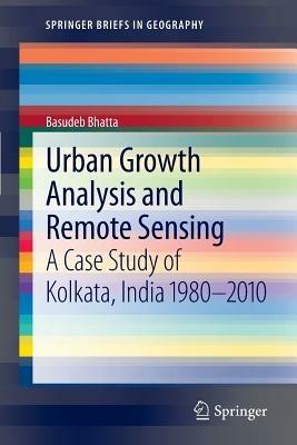 Urban Growth Analysis and Remote Sensing: A Case Study of Kolkata, India 1980–2010 - Basudeb Bhatta - cover