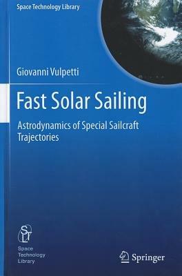 Fast Solar Sailing: Astrodynamics of Special Sailcraft Trajectories - Giovanni Vulpetti - cover