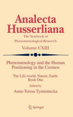 Phenomenology and the Human Positioning in the Cosmos: The Life-world, Nature, Earth: Book One - cover