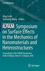 IUTAM Symposium on Surface Effects in the Mechanics of Nanomaterials and Heterostructures: Proceedings of the IUTAM Symposium held in Beijing, China, 8-12 August, 2010