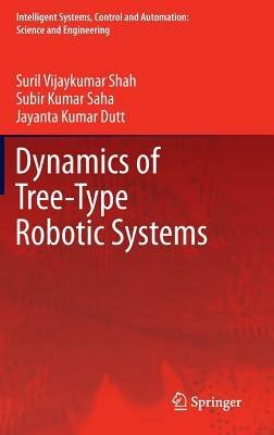Dynamics of Tree-Type Robotic Systems - Suril Vijaykumar Shah,Subir Kumar Saha,Jayanta Kumar Dutt - cover