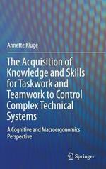 The Acquisition of Knowledge and Skills for Taskwork and Teamwork to Control Complex Technical Systems: A Cognitive and Macroergonomics Perspective