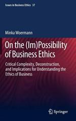On the (Im)Possibility of Business Ethics: Critical Complexity, Deconstruction, and Implications for Understanding the Ethics of Business