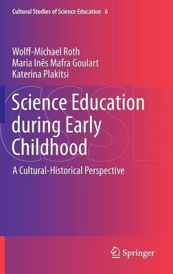 Science Education during Early Childhood: A Cultural-Historical Perspective - Wolff-Michael Roth,Maria Ines Mafra Goulart,Katerina Plakitsi - cover