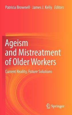 Ageism and Mistreatment of Older Workers: Current Reality, Future Solutions - cover