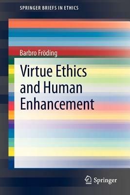 Virtue Ethics and Human Enhancement - Barbro Fröding - cover