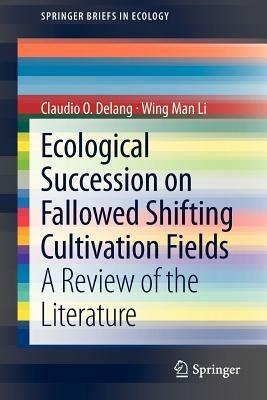 Ecological Succession on Fallowed Shifting Cultivation Fields: A Review of the Literature - Claudio O. Delang,Wing Man Li - cover