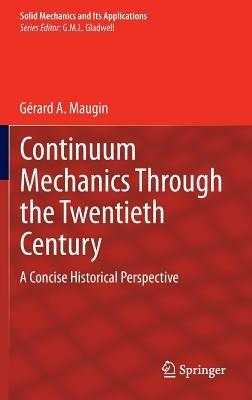 Continuum Mechanics Through the Twentieth Century: A Concise Historical Perspective - Gerard  A Maugin - cover