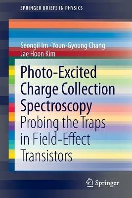 Photo-Excited Charge Collection Spectroscopy: Probing the traps in field-effect transistors - Seongil Im,Youn-Gyoung Chang,Jae Hoon Kim - cover