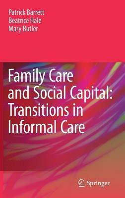 Family Care and Social Capital: Transitions in Informal Care - Patrick Barrett,Beatrice Hale,Mary Butler - cover