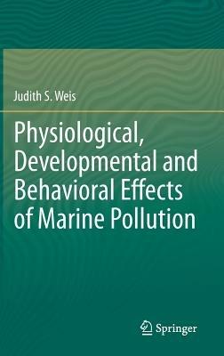 Physiological, Developmental and Behavioral Effects of Marine Pollution - Judith S Weis - cover