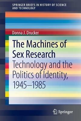 The Machines of Sex Research: Technology and the Politics of Identity, 1945-1985 - Donna J. Drucker - cover
