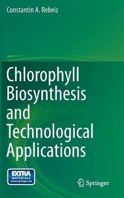 Chlorophyll Biosynthesis and Technological Applications - Constantin A. Rebeiz - cover