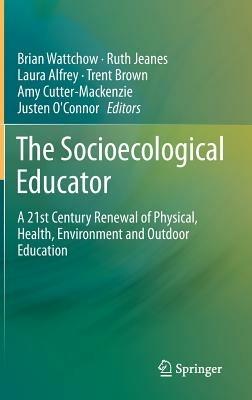 The Socioecological Educator: A 21st Century Renewal of Physical, Health,Environment and Outdoor Education - cover