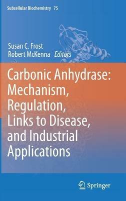 Carbonic Anhydrase: Mechanism, Regulation, Links to Disease, and Industrial Applications - cover