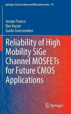 Reliability of High Mobility SiGe Channel MOSFETs for Future CMOS Applications - Jacopo Franco,Ben Kaczer,Guido Groeseneken - cover