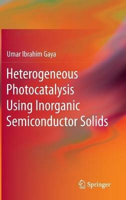 Heterogeneous Photocatalysis Using Inorganic Semiconductor Solids - Umar Ibrahim Gaya - cover