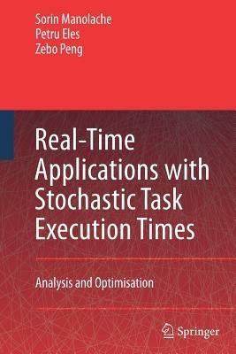 Real-Time Applications with Stochastic Task Execution Times: Analysis and Optimisation - Sorin Manolache,Petru Eles,Zebo Peng - cover