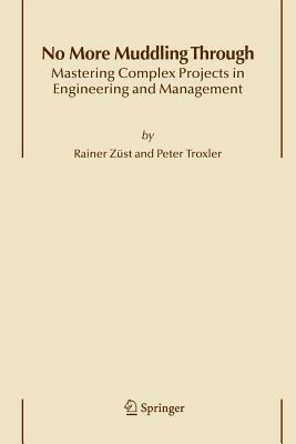 No More Muddling Through: Mastering Complex Projects in Engineering and Management - Rainer Züst,P. Troxler - cover